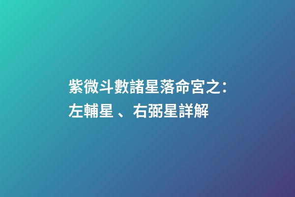 紫微斗數諸星落命宮之：左輔星、右弼星詳解